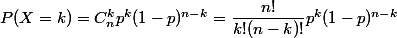 P(X = k) = C^k_n p^k (1 - p)^{n - k} = \dfrac{n!}{k!(n - k)!}p^k (1 - p)^{n - k}